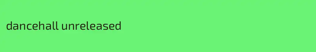 dancehall unreleased